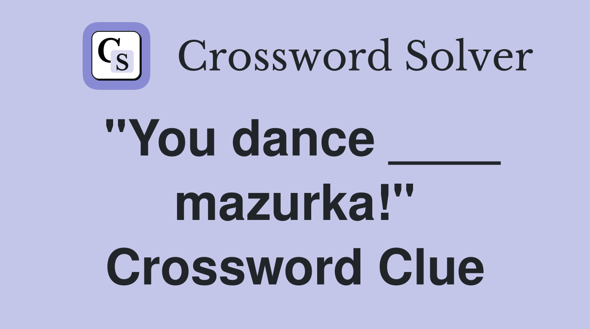 "You dance ____ mazurka!" Crossword Clue