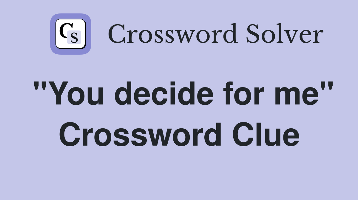 "You decide for me" Crossword Clue