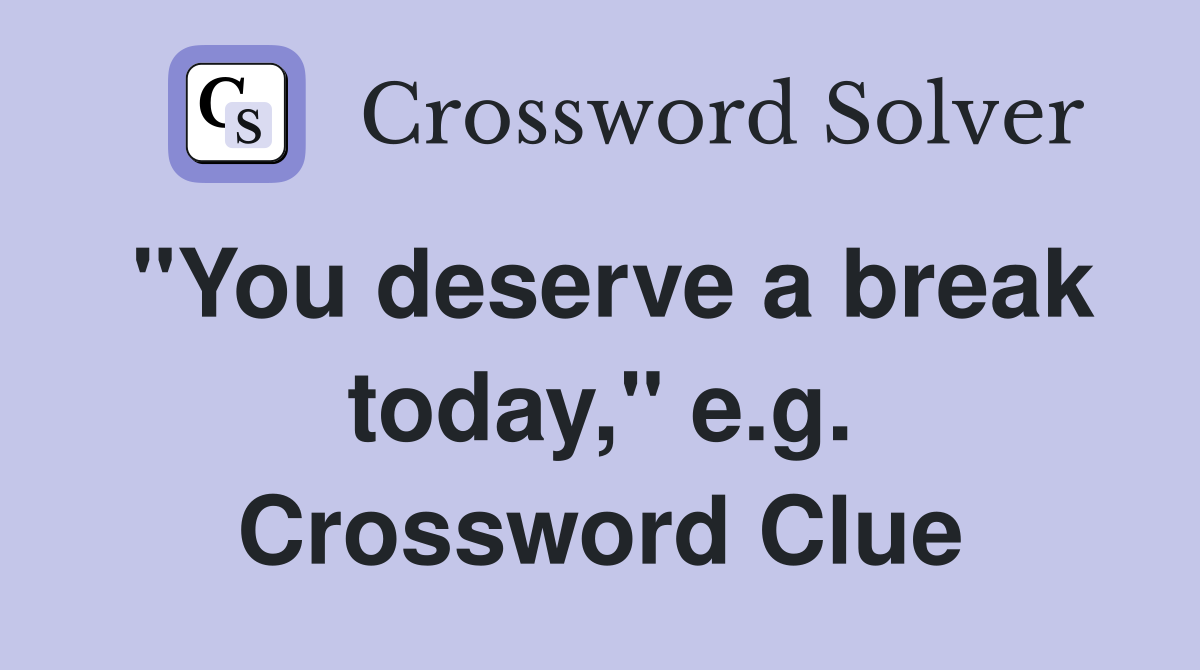 "You deserve a break today," e.g. Crossword Clue