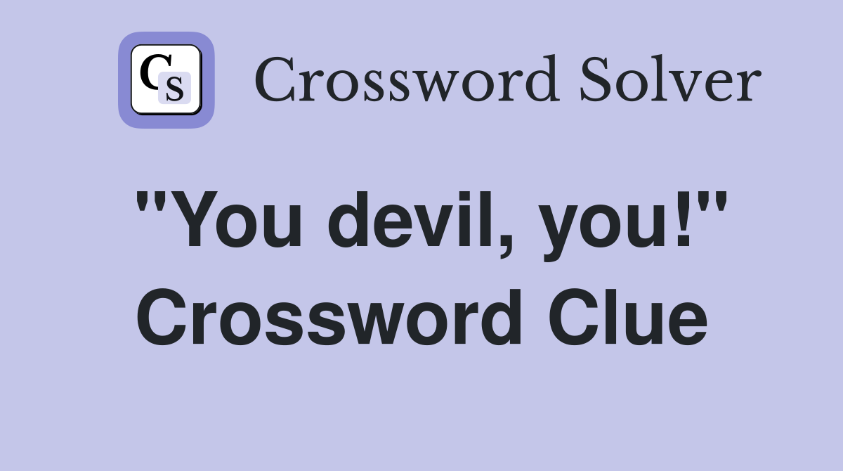 "You devil, you!" Crossword Clue