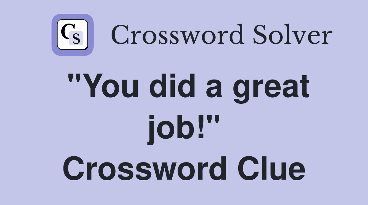 "You did a great job!" Crossword Clue