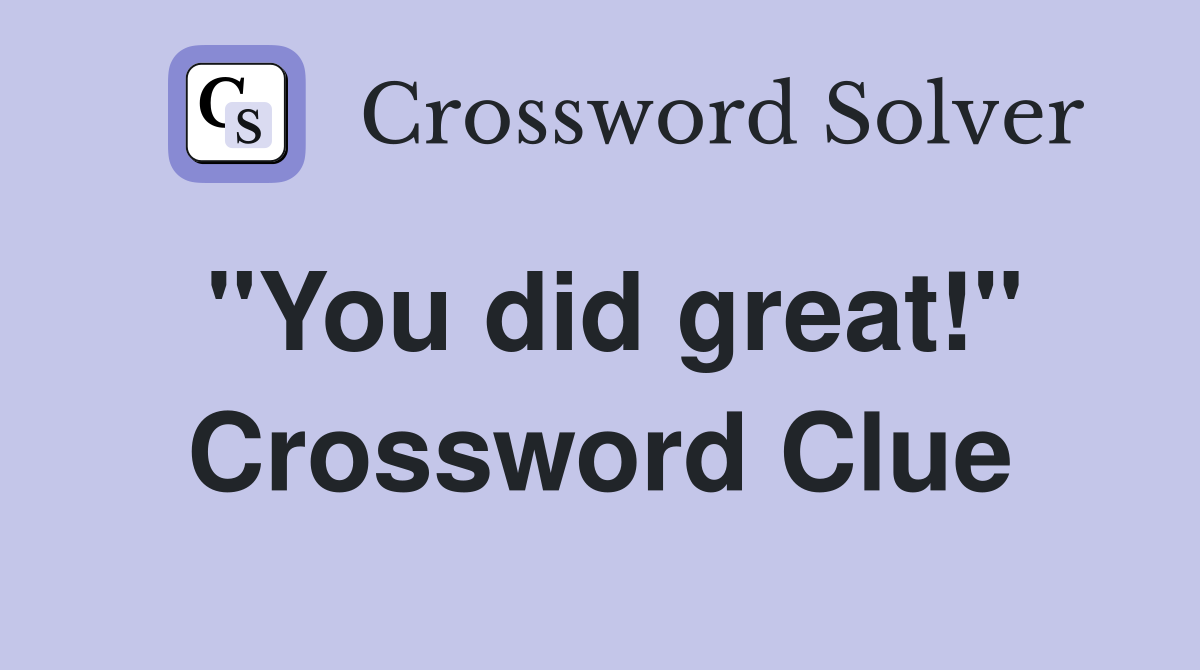 "You did great!" Crossword Clue
