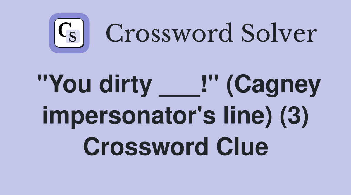"You dirty ___!" (Cagney impersonator's line) (3) Crossword Clue