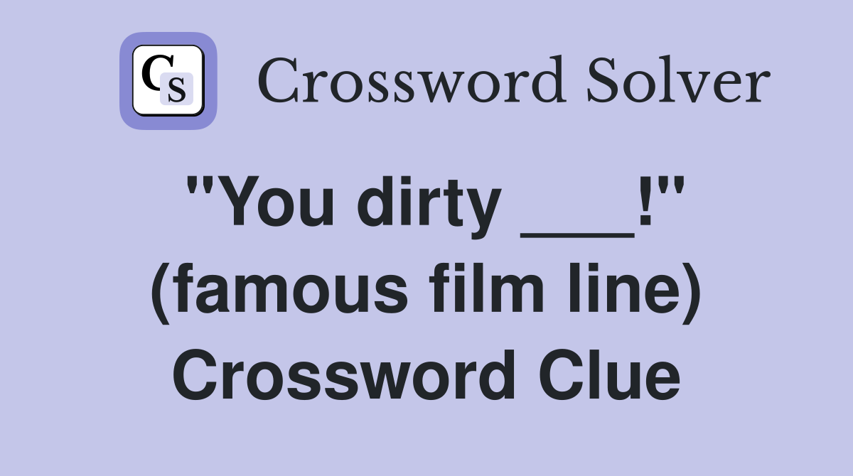 "You dirty ___!" (famous film line) Crossword Clue