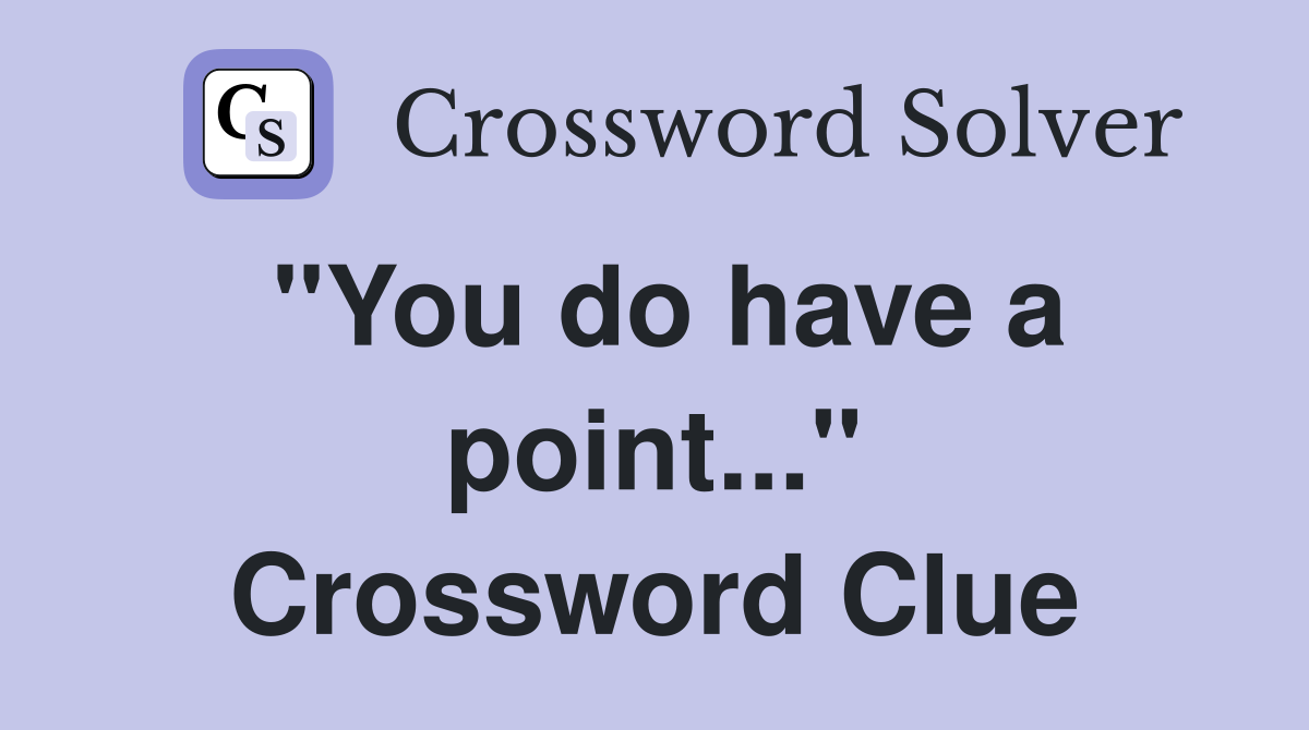 "You do have a point..." Crossword Clue