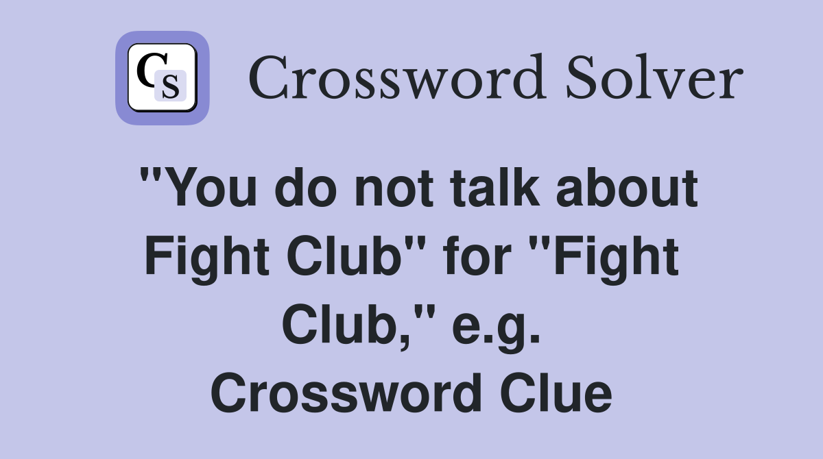 "You do not talk about Fight Club" for "Fight Club," e.g. Crossword Clue