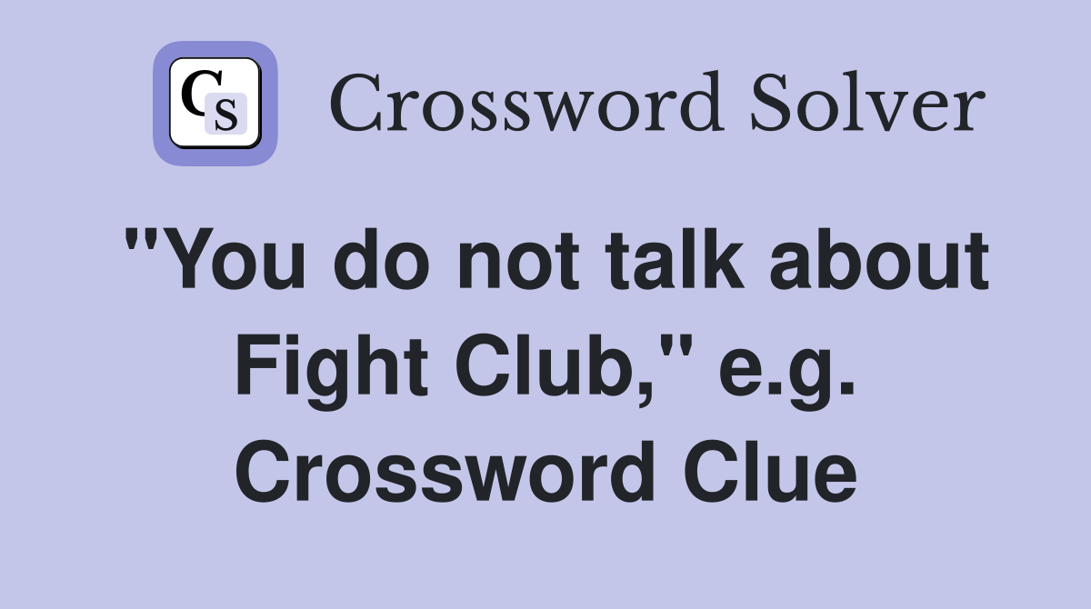 "You do not talk about Fight Club," e.g. Crossword Clue