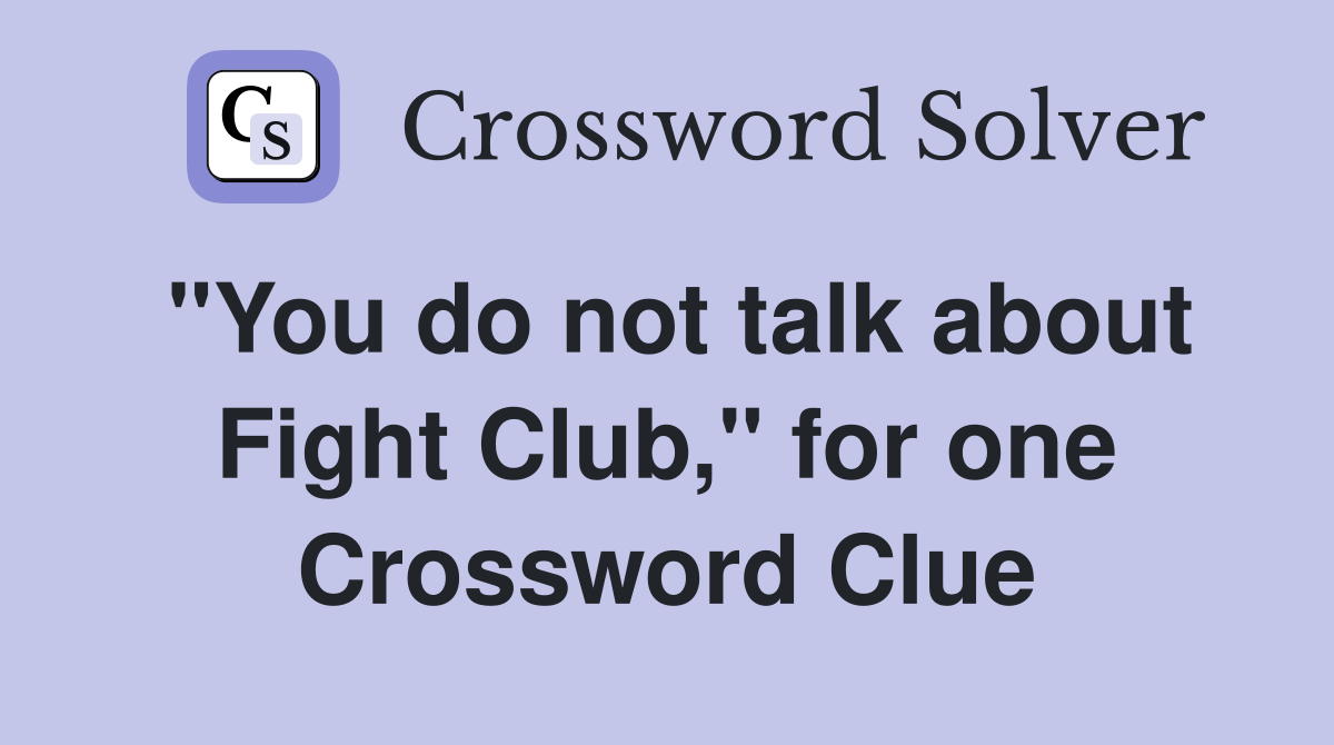 "You do not talk about Fight Club," for one Crossword Clue