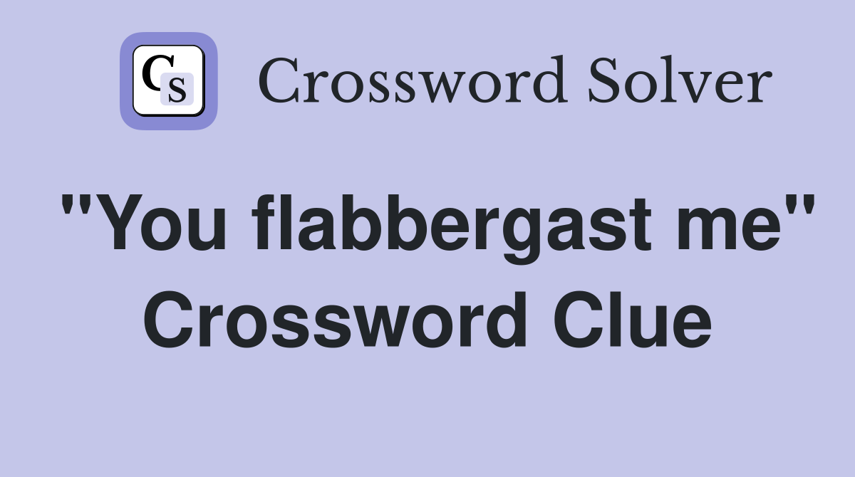 "You flabbergast me" Crossword Clue