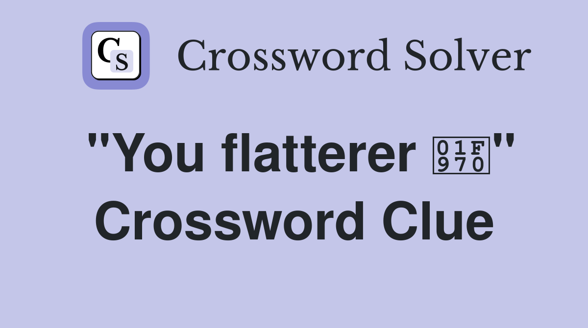 "You flatterer 🥰" Crossword Clue