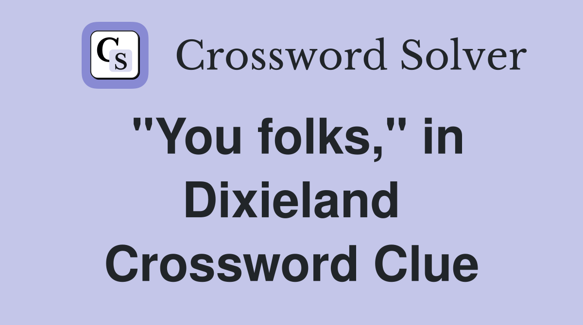 "You folks," in Dixieland Crossword Clue
