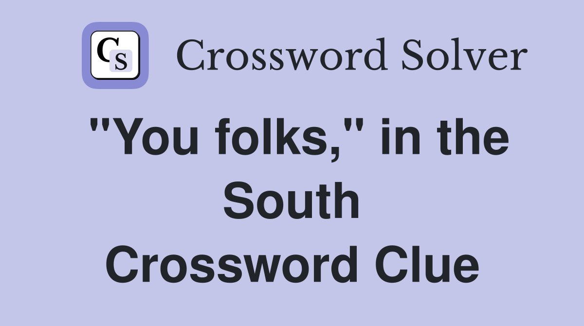 "You folks," in the South Crossword Clue