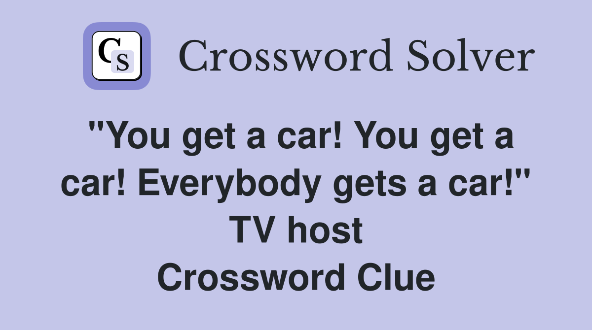 "You get a car! You get a car! Everybody gets a car!" TV host Crossword Clue