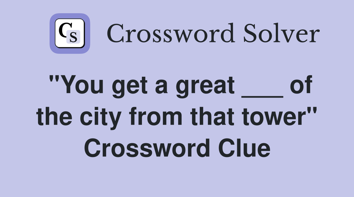 "You get a great ___ of the city from that tower" Crossword Clue