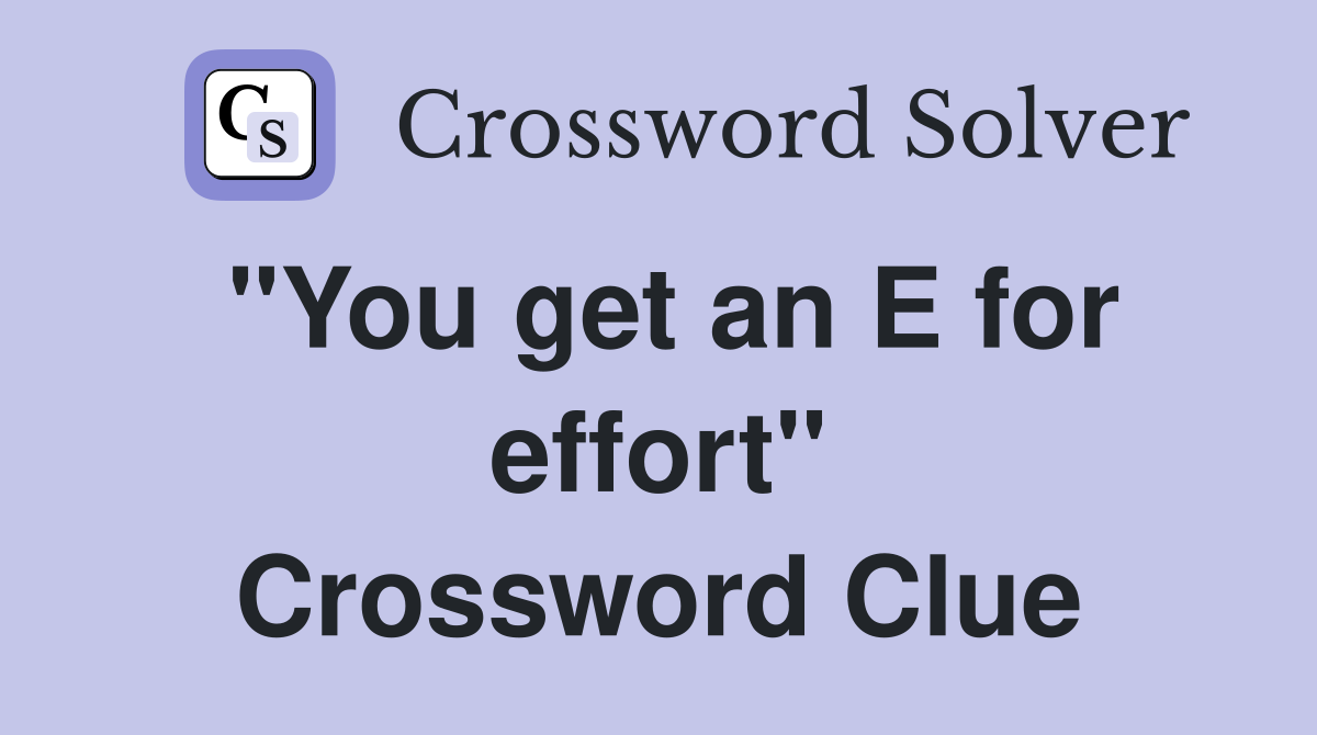 "You get an E for effort" Crossword Clue