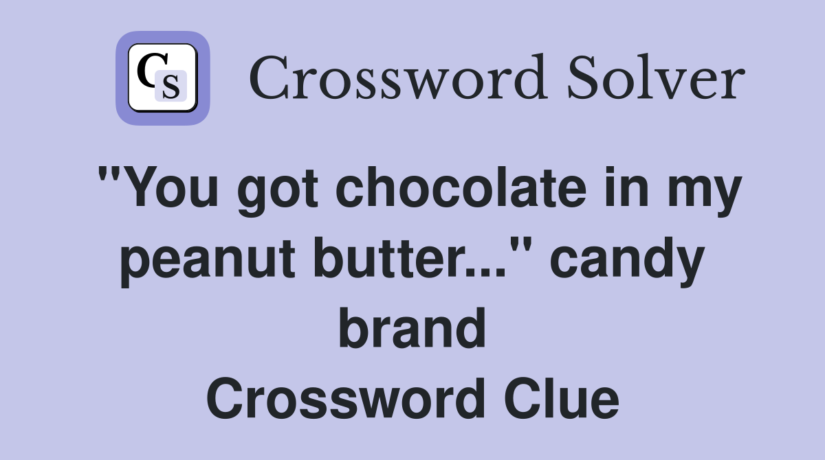 "You got chocolate in my peanut butter..." candy brand Crossword Clue