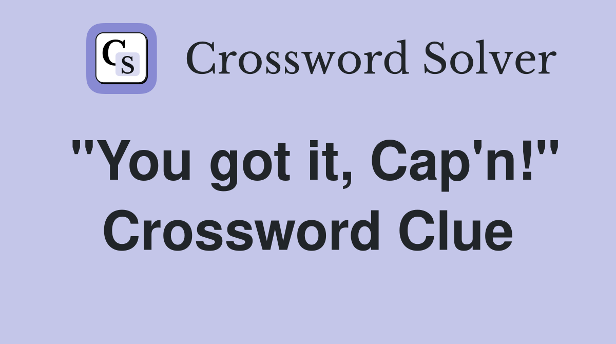 "You got it, Cap'n!" Crossword Clue