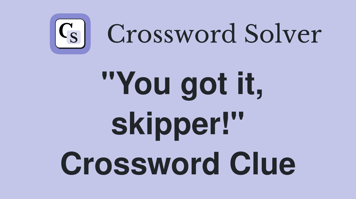 "You got it, skipper!" Crossword Clue