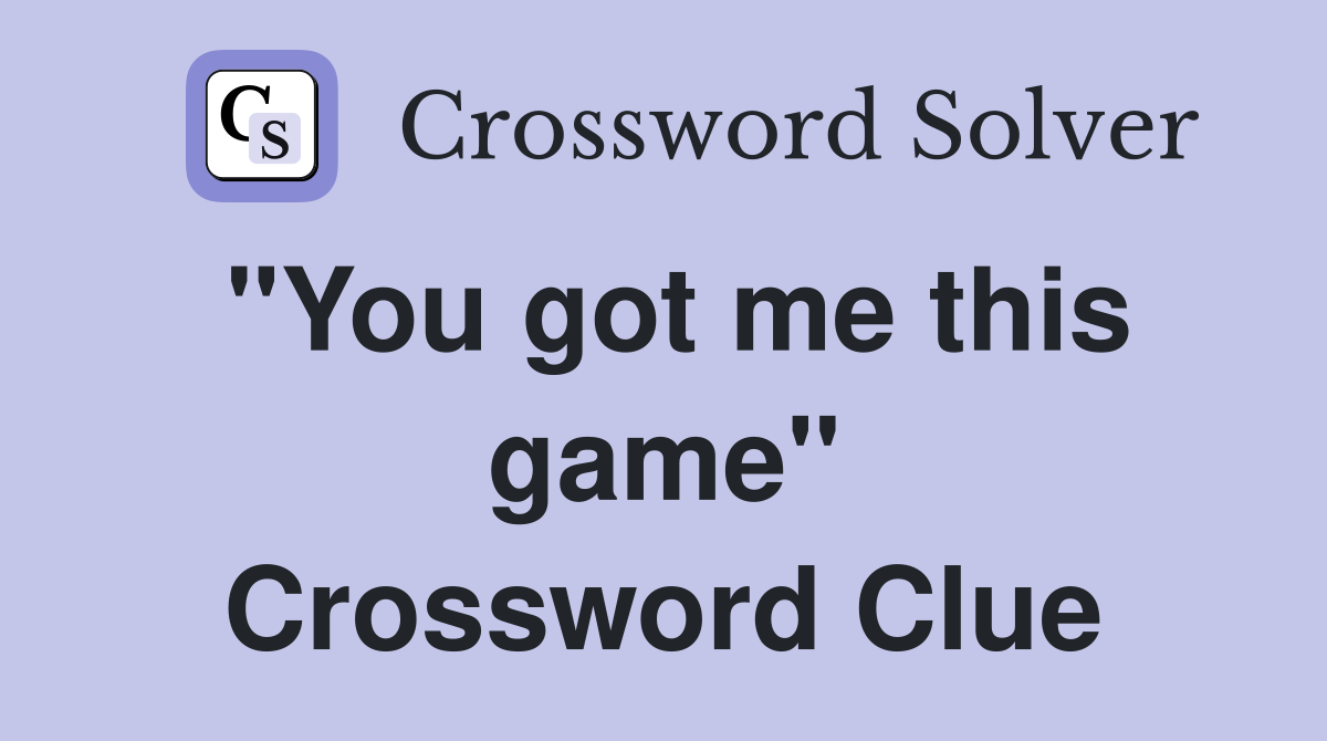 "You got me this game" Crossword Clue