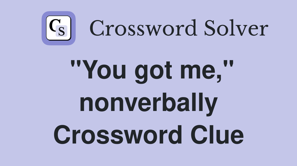 "You got me," nonverbally Crossword Clue
