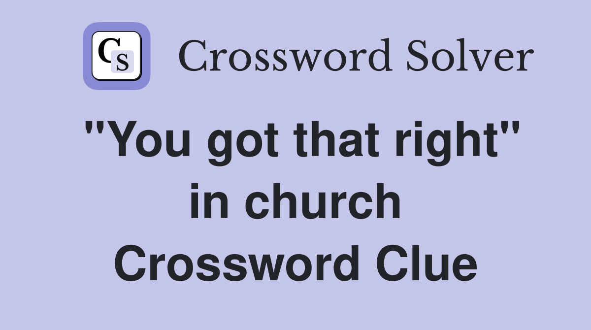 "You got that right" in church Crossword Clue