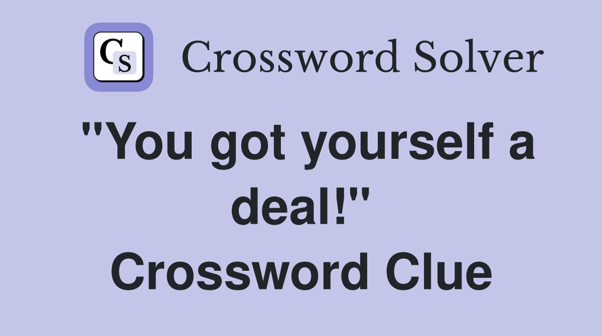 "You got yourself a deal!" Crossword Clue
