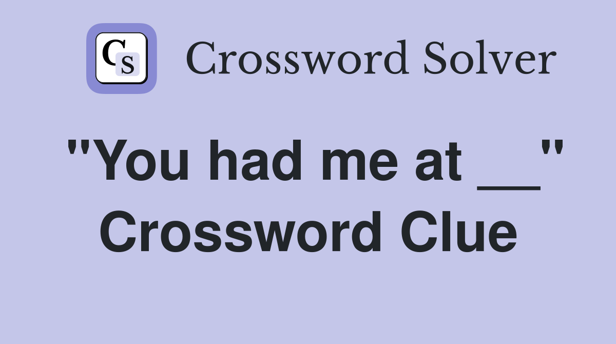 "You had me at __" Crossword Clue
