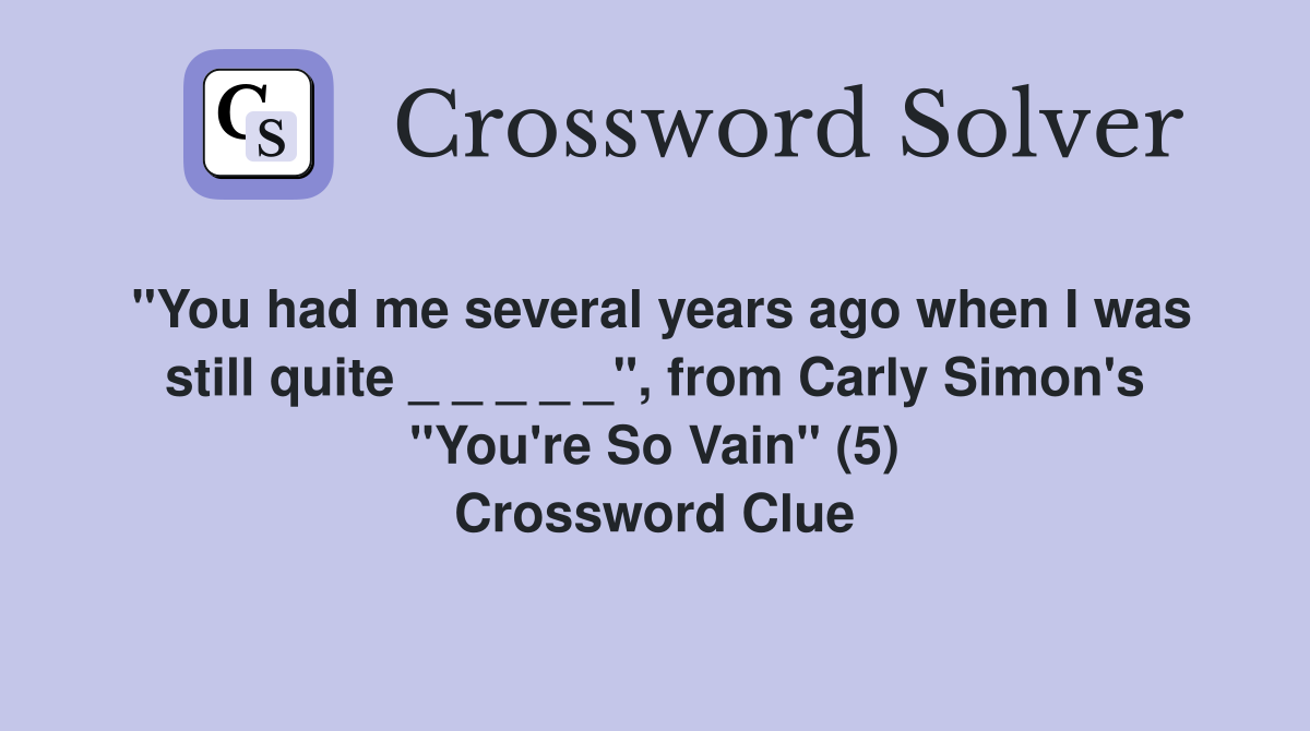 "You had me several years ago when I was still quite _ _ _ _ _", from Carly Simon's "You're So Vain" (5) Crossword Clue