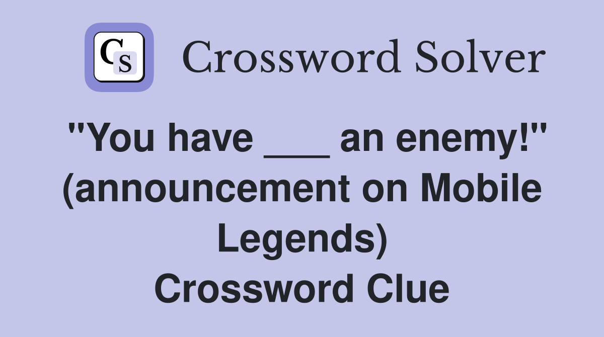 "You have ___ an enemy!" (announcement on Mobile Legends) Crossword Clue