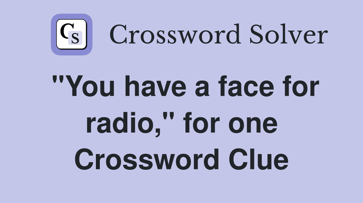 "You have a face for radio," for one Crossword Clue