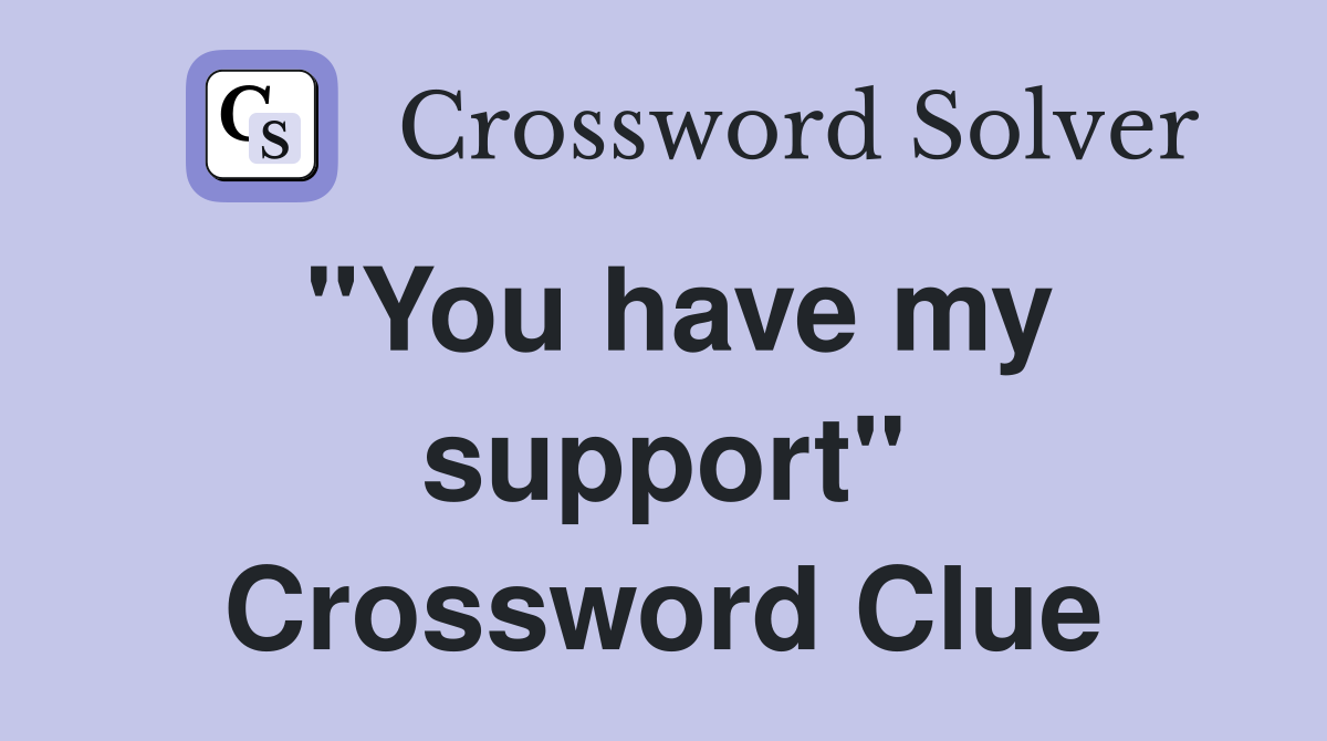 "You have my support" Crossword Clue