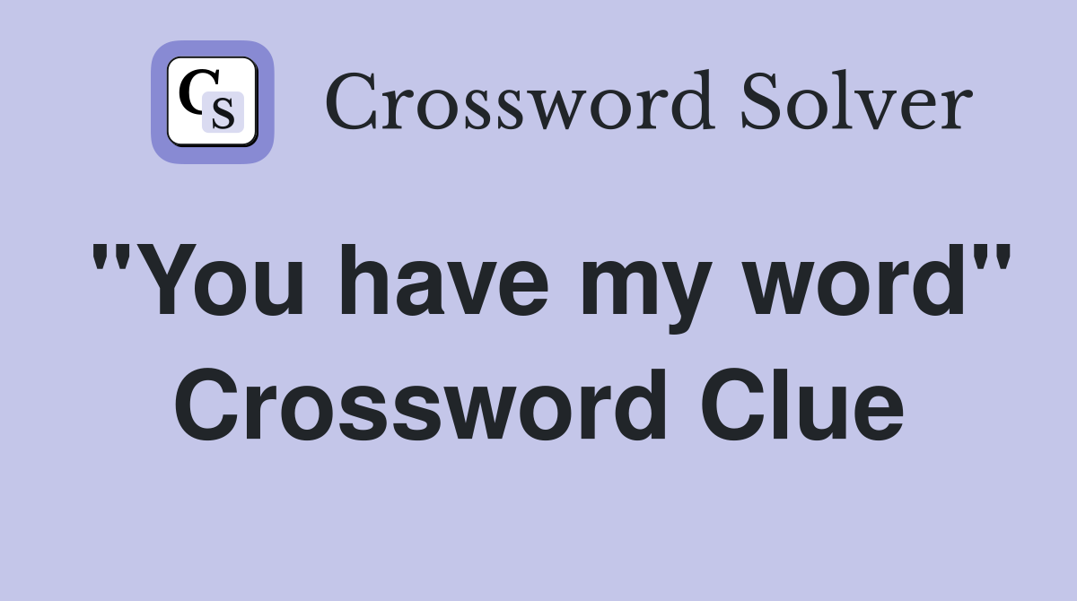 "You have my word" Crossword Clue