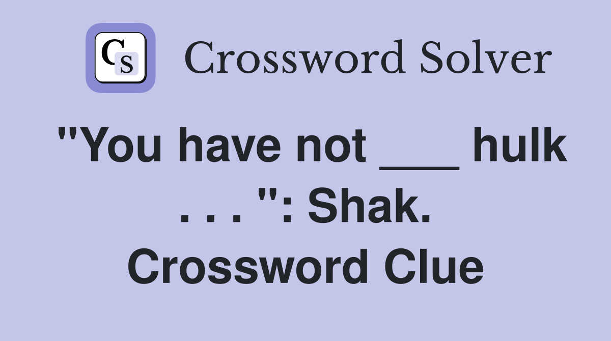 "You have not ___ hulk . . . ": Shak. Crossword Clue
