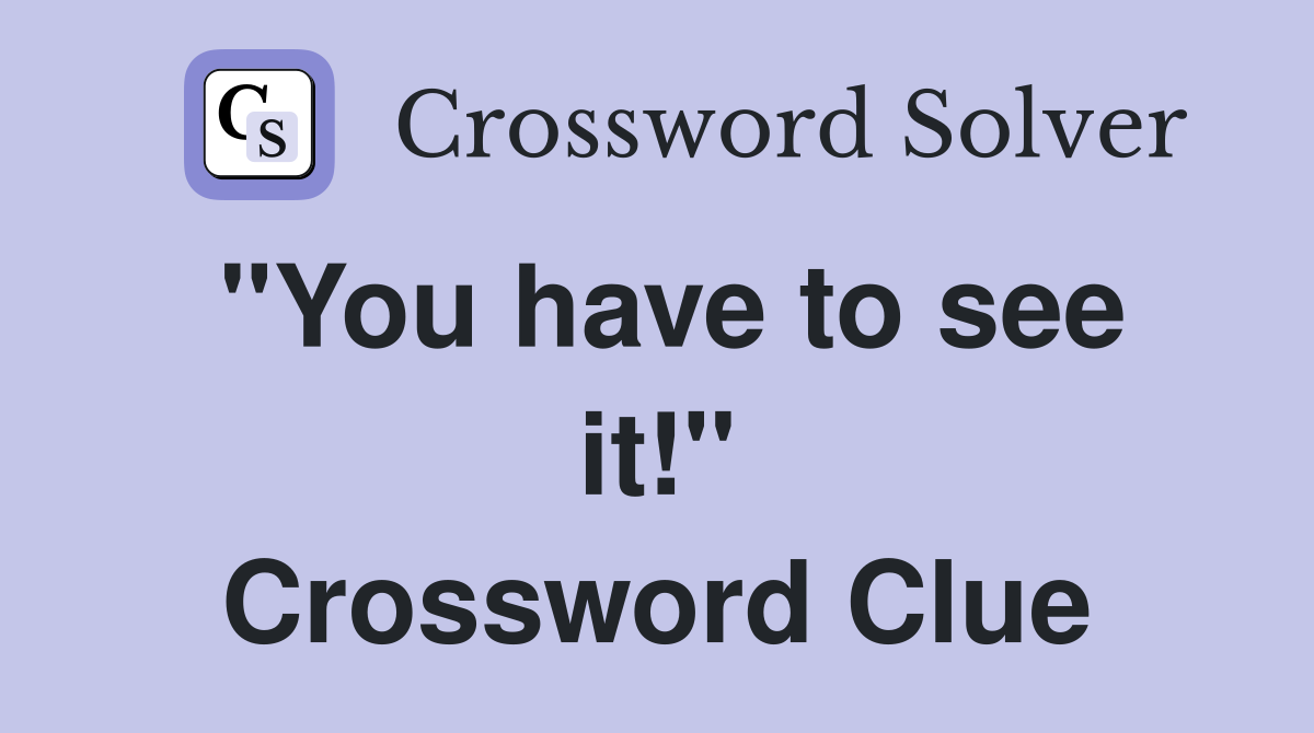 "You have to see it!" Crossword Clue