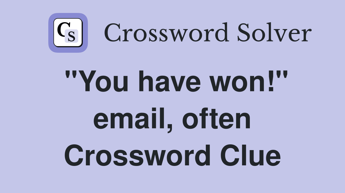 "You have won!" email, often Crossword Clue