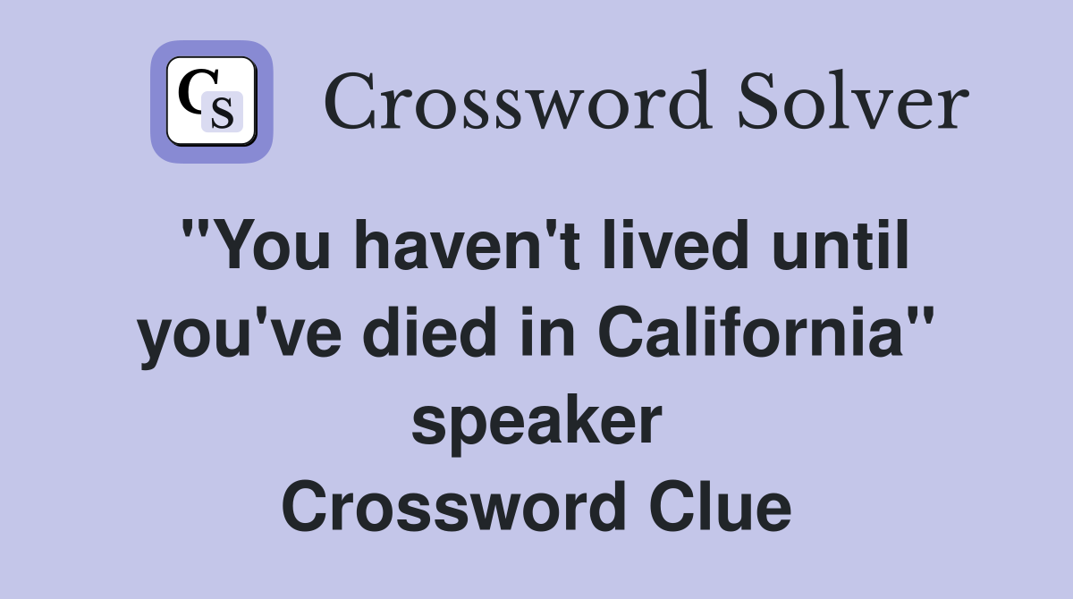 "You haven't lived until you've died in California" speaker Crossword Clue