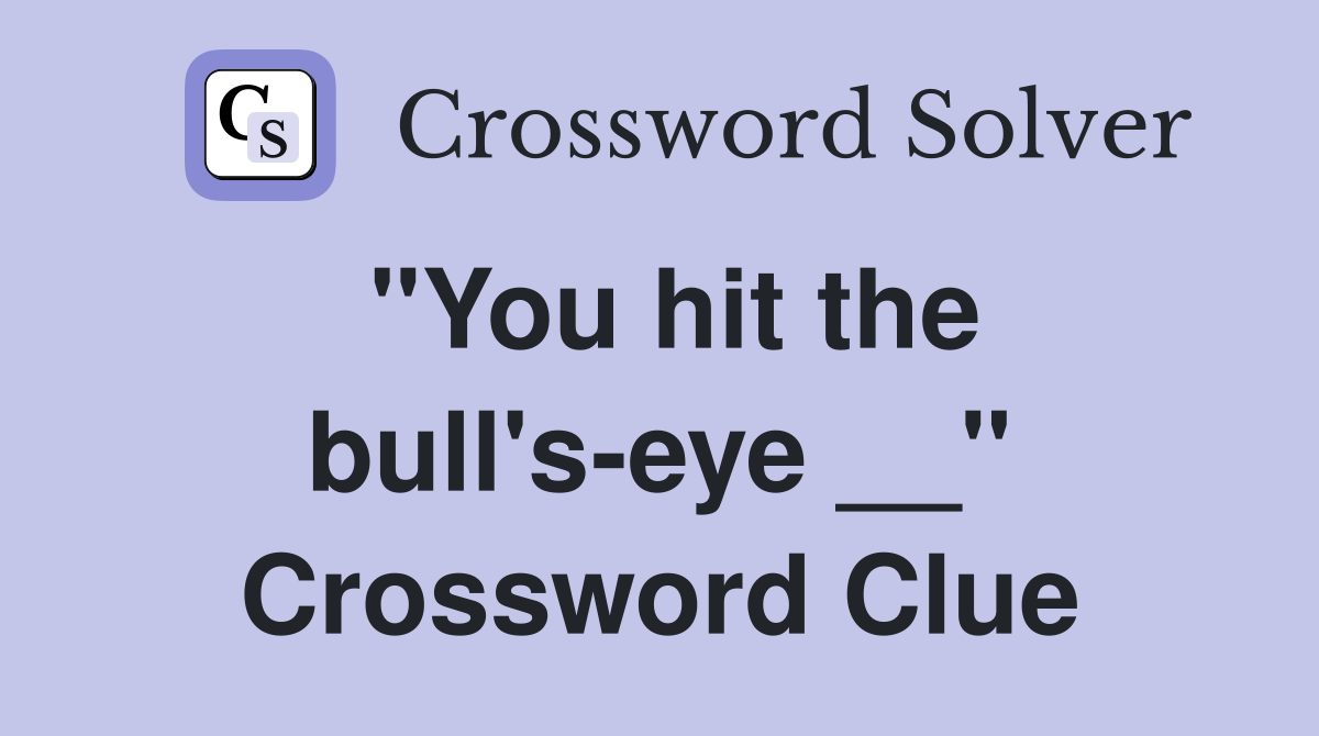 "You hit the bull's-eye __" Crossword Clue
