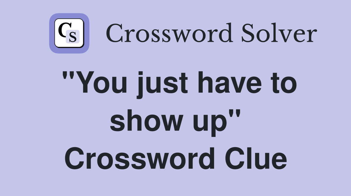 "You just have to show up" Crossword Clue