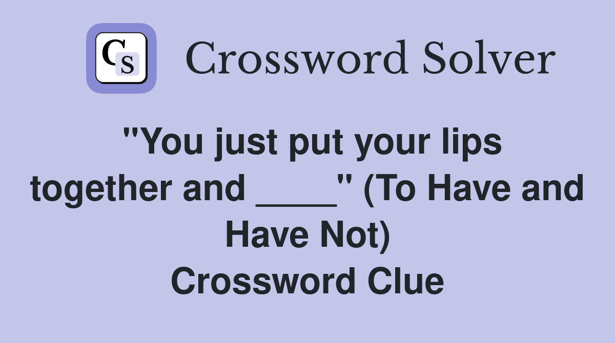 "You just put your lips together and ____" (To Have and Have Not) Crossword Clue