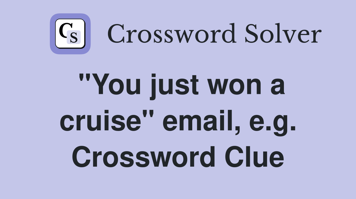 "You just won a cruise" email, e.g. Crossword Clue