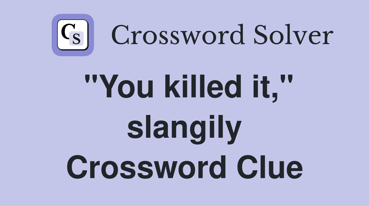 "You killed it," slangily Crossword Clue