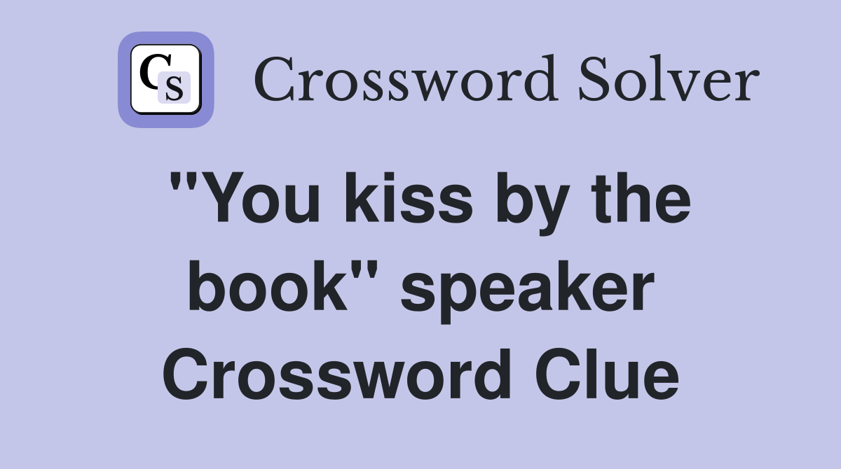 "You kiss by the book" speaker Crossword Clue