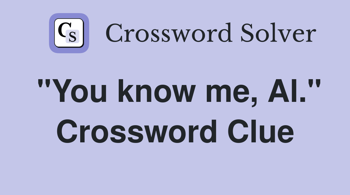 "You know me, Al." Crossword Clue