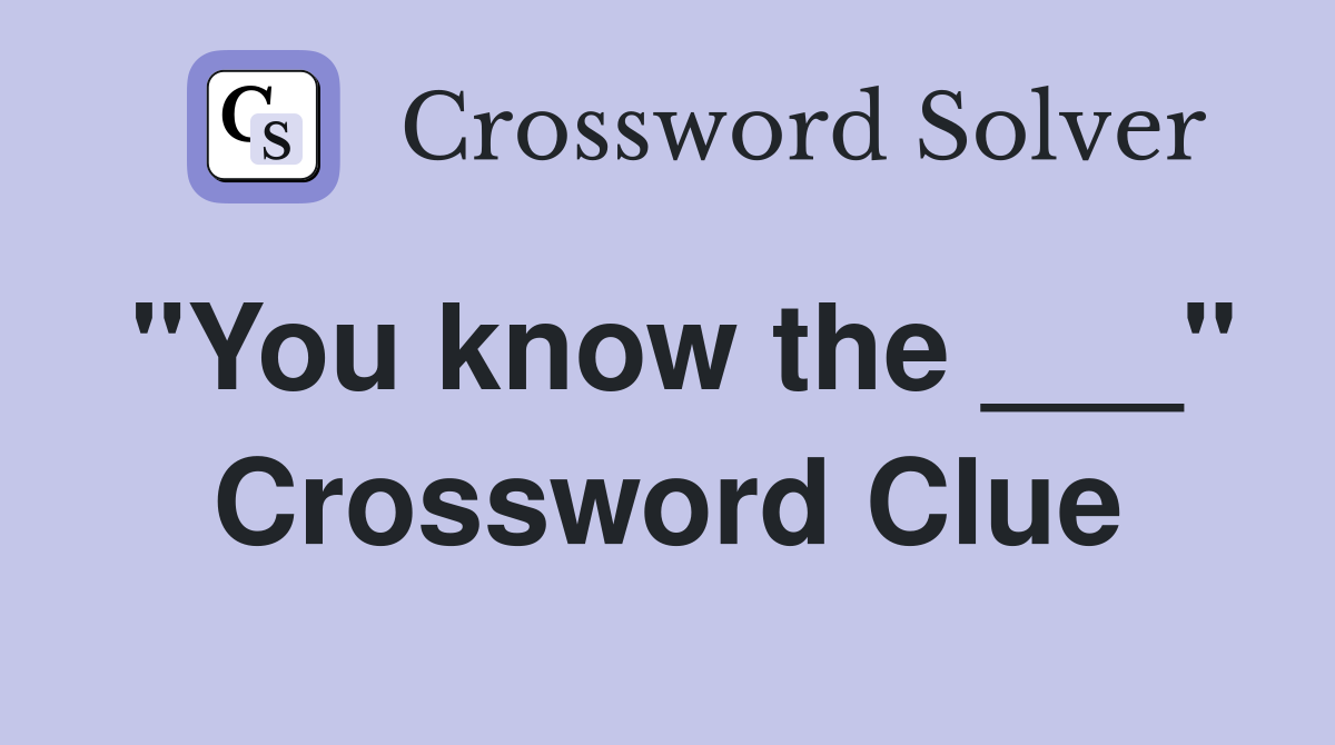 "You know the ___" Crossword Clue