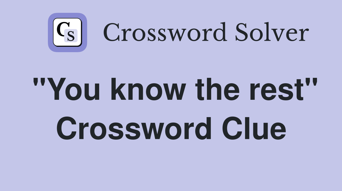 "You know the rest" Crossword Clue