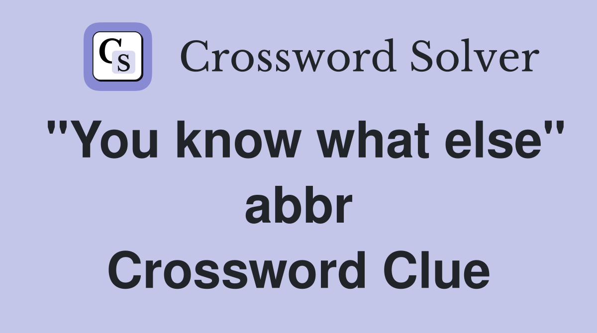 "You know what else" abbr Crossword Clue