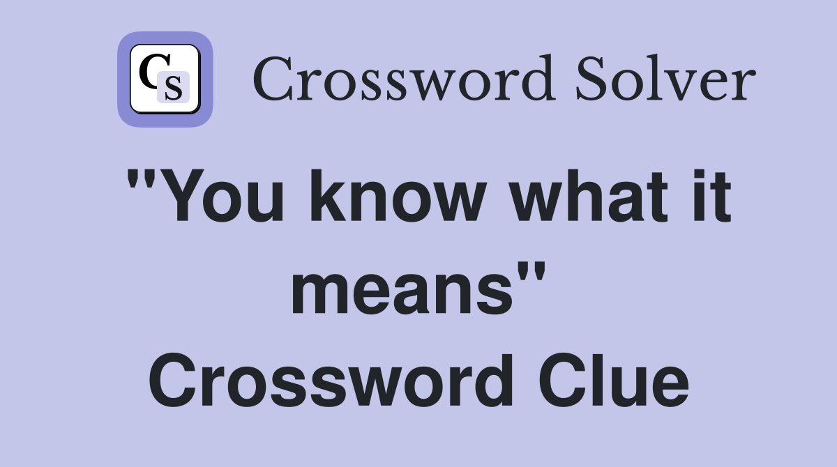 "You know what it means" Crossword Clue