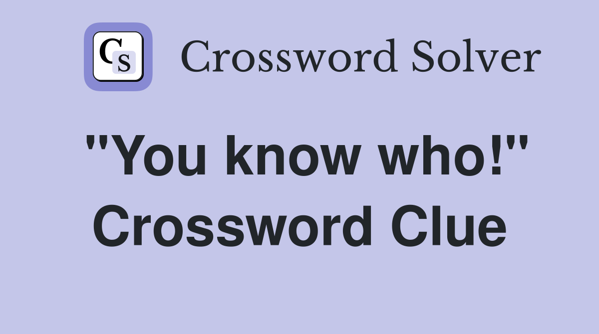 "You know who!" Crossword Clue