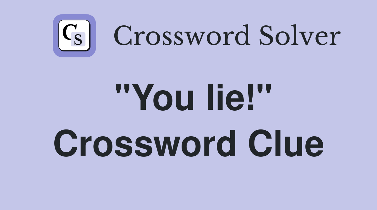 "You lie!" Crossword Clue