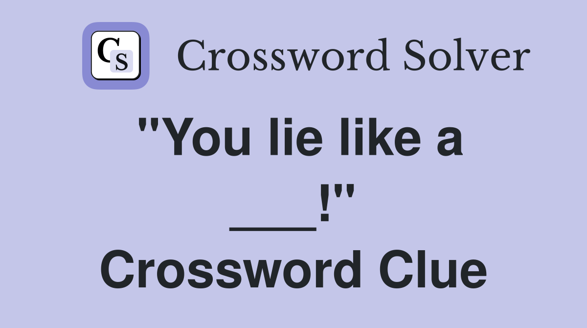 "You lie like a ___!" Crossword Clue